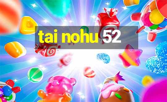 tai nohu 52