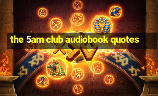 the 5am club audiobook quotes