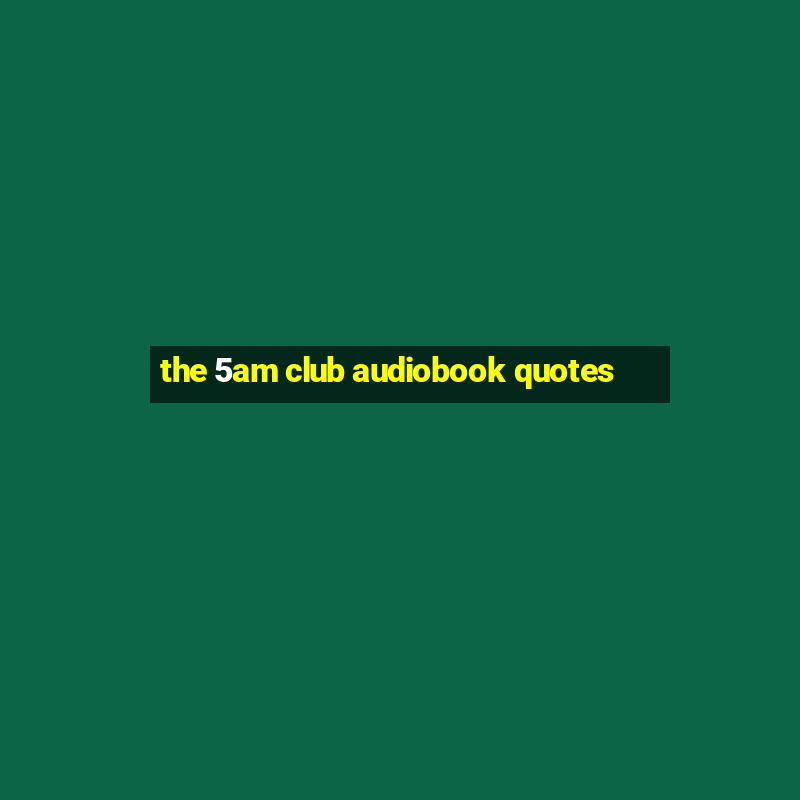 the 5am club audiobook quotes