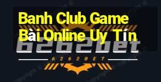 Banh Club Game Bài Online Uy Tín