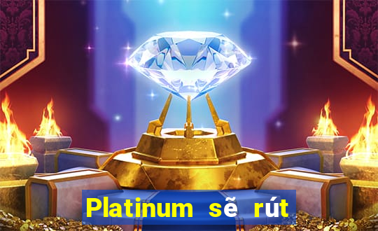 Platinum sẽ rút 188 trực tuyến