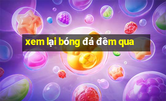 xem lại bóng đá đêm qua