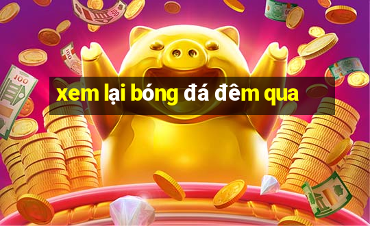 xem lại bóng đá đêm qua