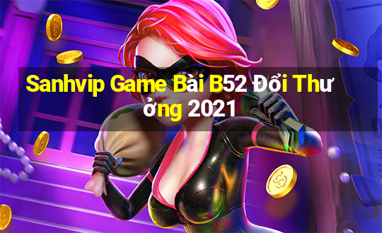 Sanhvip Game Bài B52 Đổi Thưởng 2021