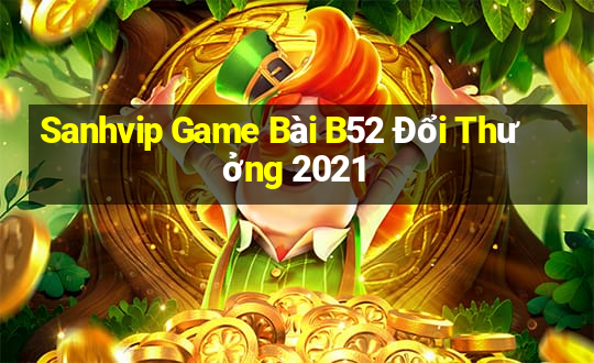 Sanhvip Game Bài B52 Đổi Thưởng 2021