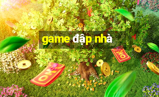 game đập nhà