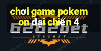 chơi game pokemon đại chiến 4