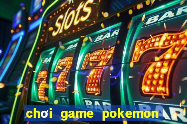 chơi game pokemon đại chiến 4