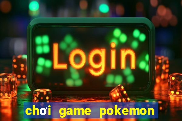 chơi game pokemon đại chiến 4