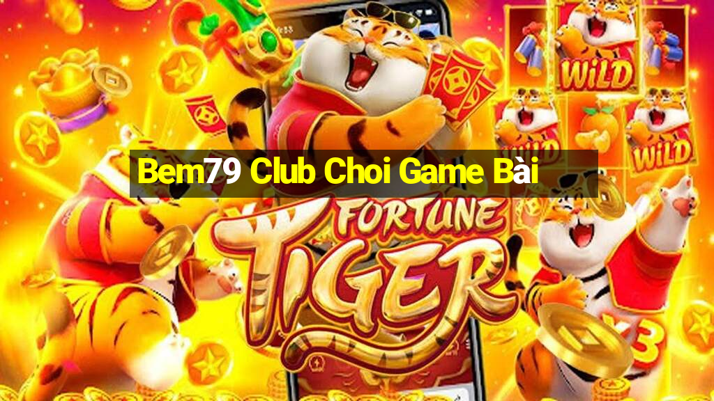 Bem79 Club Choi Game Bài