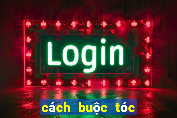 cách buộc tóc khi tóc bết