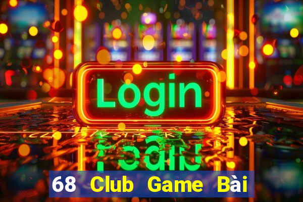 68 Club Game Bài Uy Tín Nhất 2022