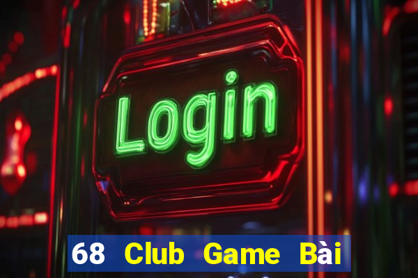 68 Club Game Bài Uy Tín Nhất 2022