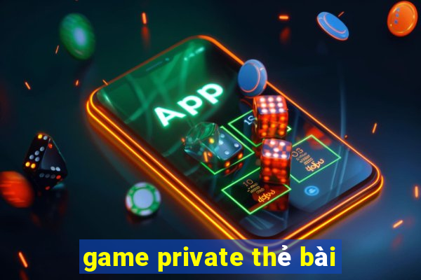 game private thẻ bài