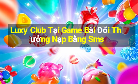 Luxy Club Tại Game Bài Đổi Thưởng Nạp Bằng Sms