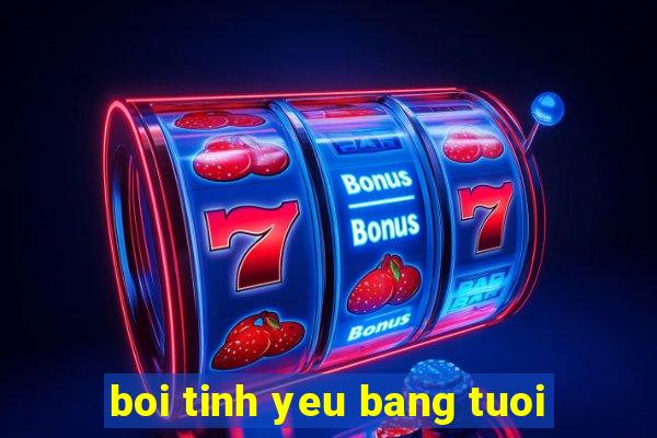 boi tinh yeu bang tuoi