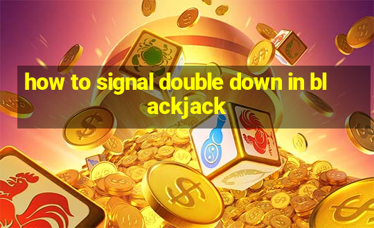 how to signal double down in blackjack