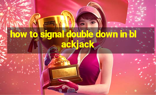 how to signal double down in blackjack