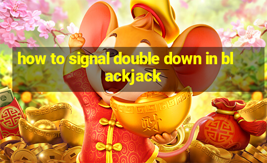 how to signal double down in blackjack