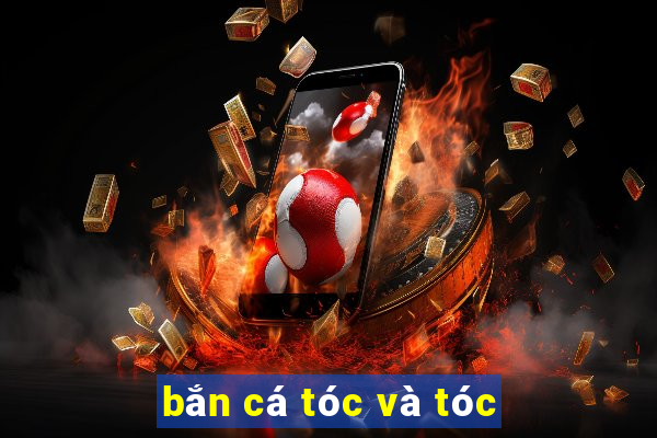 bắn cá tóc và tóc