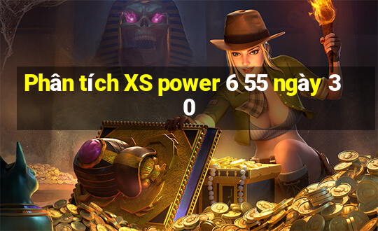 Phân tích XS power 6 55 ngày 30