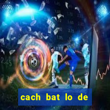 cach bat lo de theo ngay