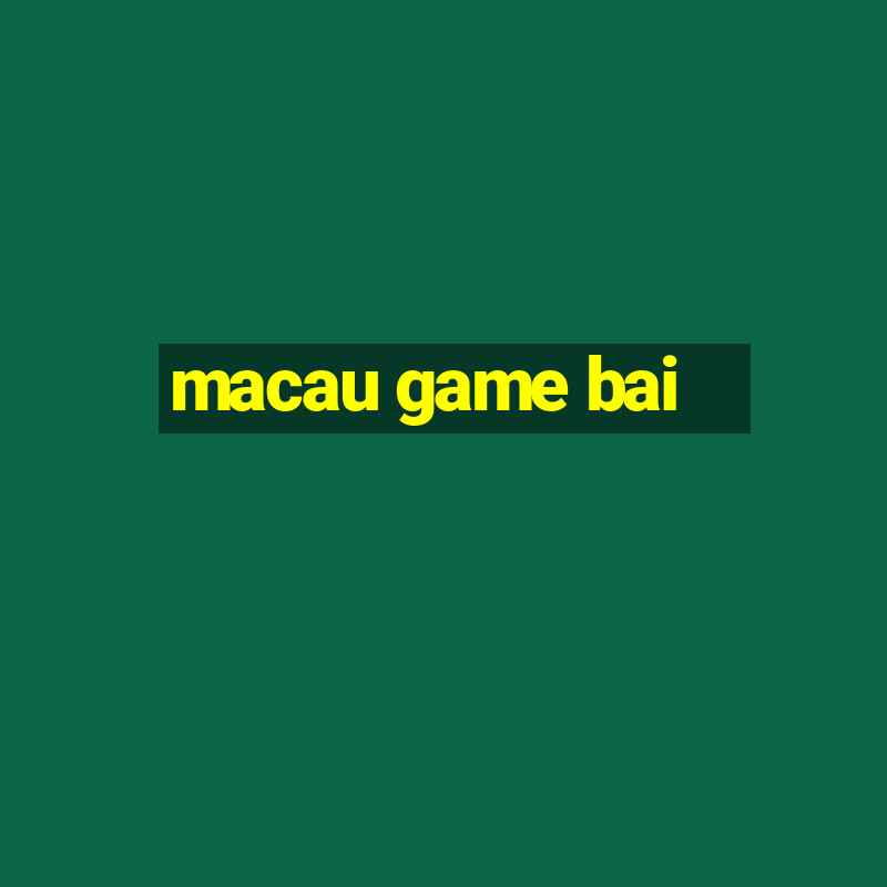 macau game bai