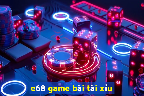 e68 game bài tài xỉu