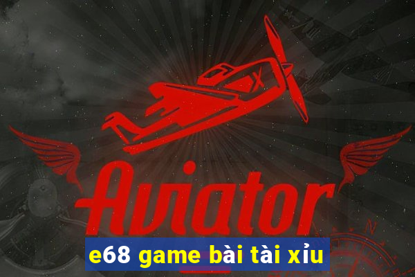 e68 game bài tài xỉu