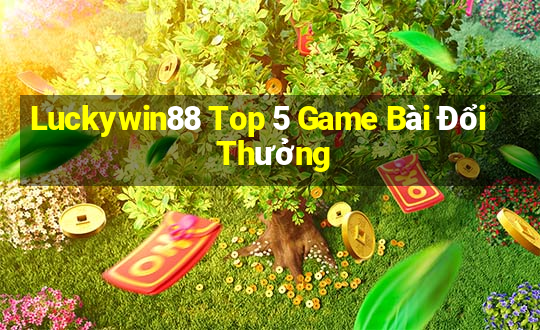 Luckywin88 Top 5 Game Bài Đổi Thưởng