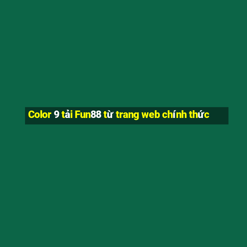 Color 9 tải Fun88 từ trang web chính thức