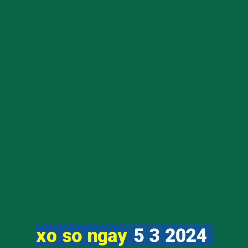 xo so ngay 5 3 2024