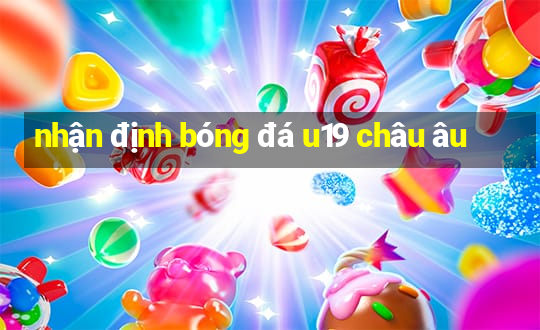 nhận định bóng đá u19 châu âu