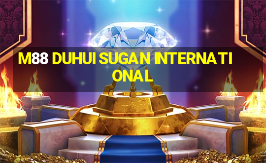 M88 DUHUI SUGAN INTERNATIONAL