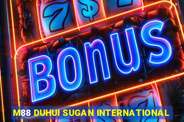 M88 DUHUI SUGAN INTERNATIONAL