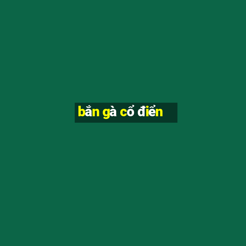 bắn gà cổ điển