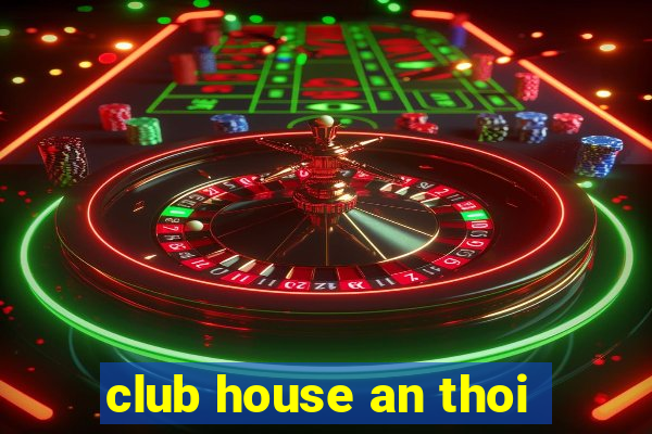 club house an thoi