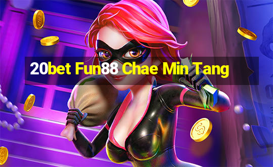 20bet Fun88 Chae Min Tang