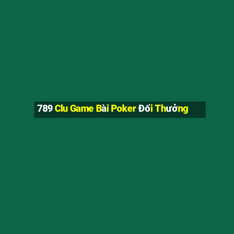 789 Clu Game Bài Poker Đổi Thưởng