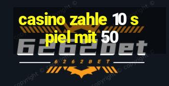 casino zahle 10 spiel mit 50