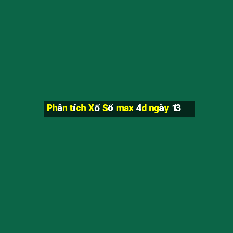 Phân tích Xổ Số max 4d ngày 13