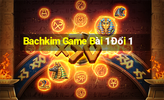 Bachkim Game Bài 1 Đổi 1