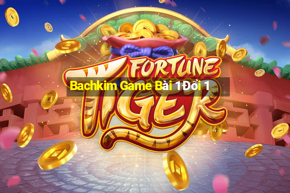 Bachkim Game Bài 1 Đổi 1