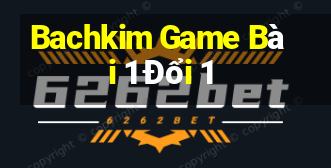 Bachkim Game Bài 1 Đổi 1