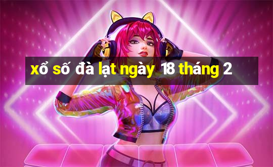 xổ số đà lạt ngày 18 tháng 2