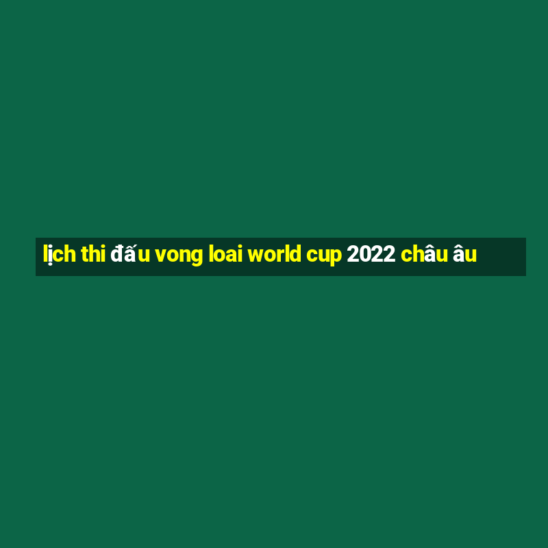 lịch thi đấu vong loai world cup 2022 châu âu