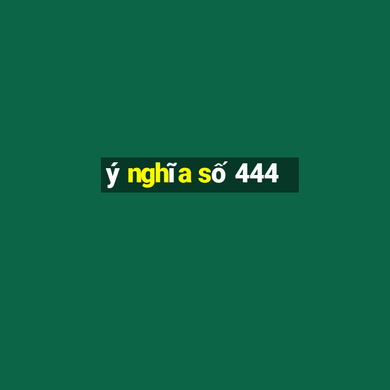 ý nghĩa số 444