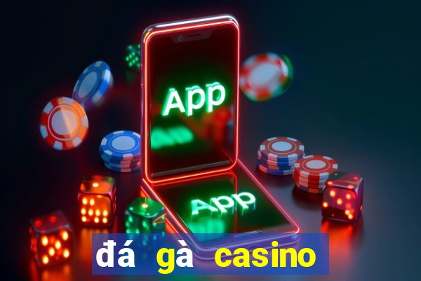 đá gà casino trực tiếp ngày hôm nay