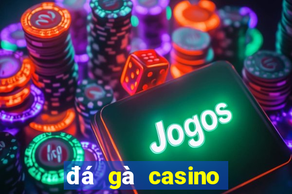 đá gà casino trực tiếp ngày hôm nay