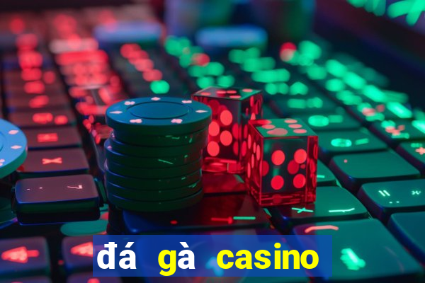 đá gà casino trực tiếp ngày hôm nay